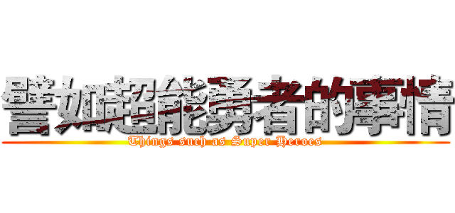 譬如超能勇者的事情 (Things such as Super Heroes)