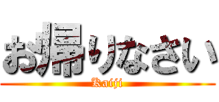 お帰りなさい (Kaiji)