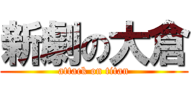 新劇の大倉 (attack on titan)