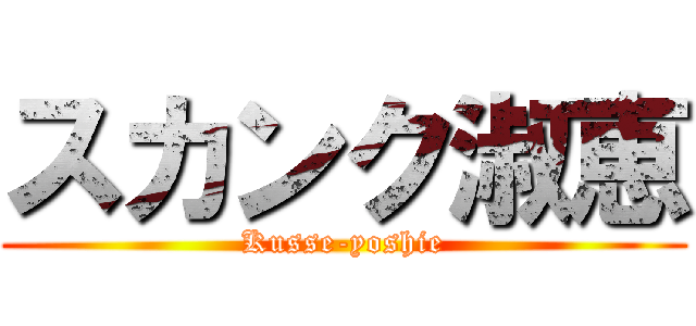 スカンク淑恵 (Kusse-yoshie)