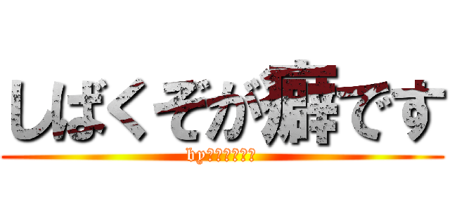 しばくぞが癖です (byかいりほーん)