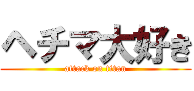 ヘチマ大好き (attack on titan)