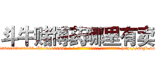 斗牛赌博药哪里有卖 (斗牛赌博药哪里有卖【电-186x2687x6963-Q278180069元-吉-药-业】我们做的是长期生意,靠的是老客户长期支持 http://sngk.net/hDrW9a
)