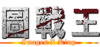 圖 戰 王 (Images X King)