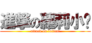 進撃の蘿莉小貓 (attack on lolicat)