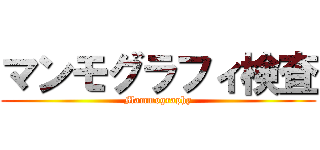 マンモグラフィ検査 (Mammography)