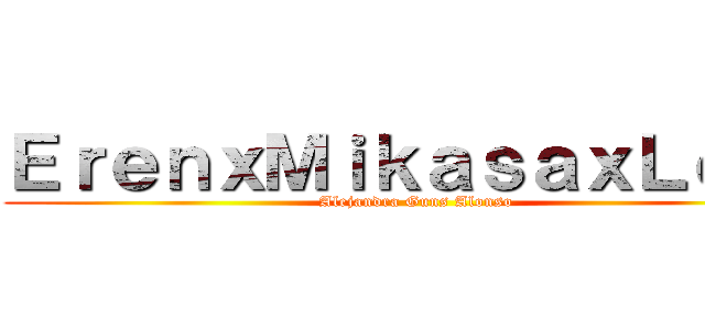 ＥｒｅｎｘＭｉｋａｓａｘＬｅｖｉ (Alejandra Guns Alonso)