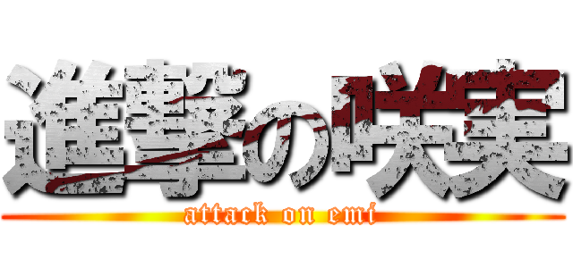 進撃の咲実 (attack on emi)