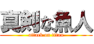 真剣な魚人 (attack on titan)