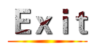 Ｅｘｉｔ ()