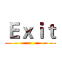 Ｅｘｉｔ ()