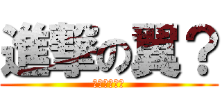 進撃の翼？ (まさかの漢字)