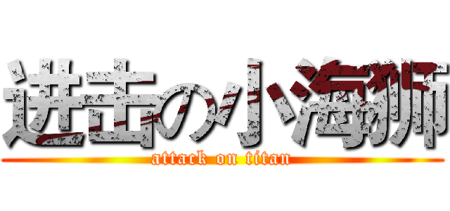 进击の小海狮 (attack on titan)