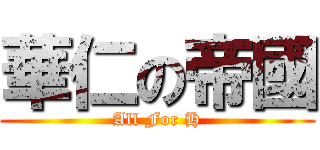 華仁の帝國 (All For H)