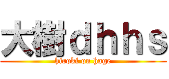 大樹ｄｈｈｓ (hiroki on hage)