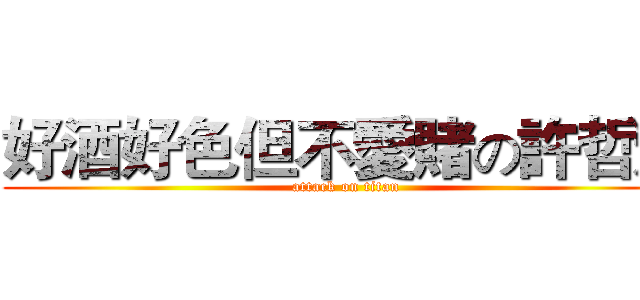 好酒好色但不愛賭の許哲耀 (attack on titan)