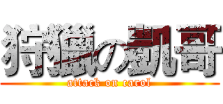 狩獵の凱哥 (attack on carol)