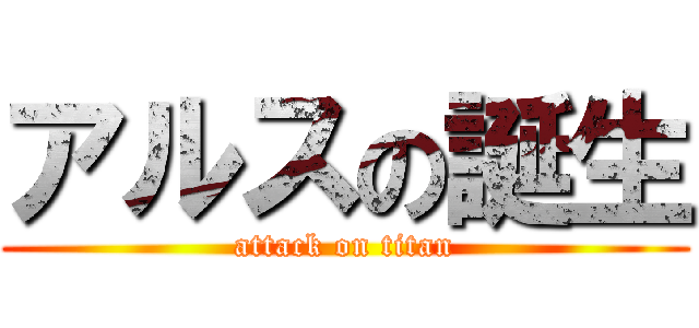 アルスの誕生 (attack on titan)