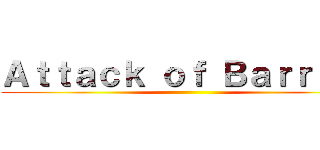 Ａｔｔａｃｋ ｏｆ Ｂａｒｒｉｅｒ ()
