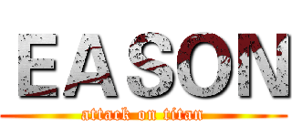 ＥＡＳＯＮ (attack on titan)