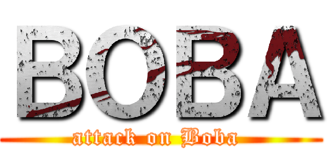 ＢＯＢＡ (attack on Boba )