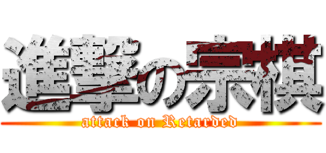 進撃の宗棋 (attack on Retarded)