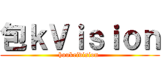 包ｋＶｉｓｉｏｎ (houkeivision )