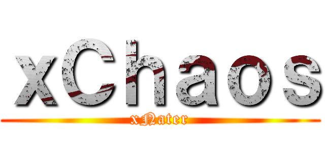 ｘＣｈａｏｓ (xNater)