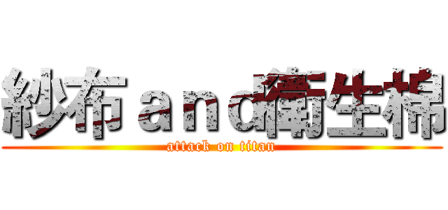 紗布ａｎｄ衛生棉 (attack on titan)