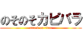 のそのそカピバラ (attack on titan)