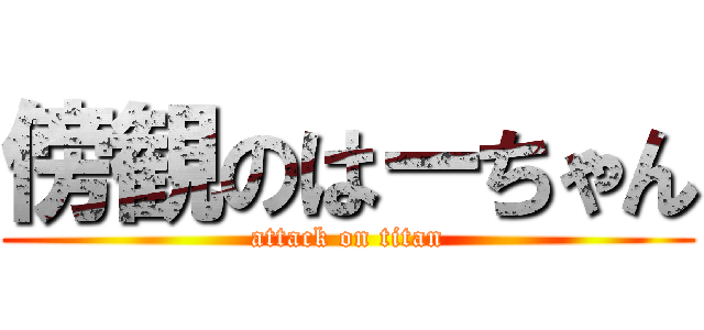 傍観のはーちゃん (attack on titan)