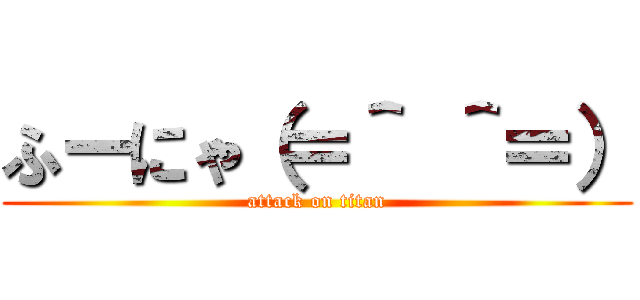 ふーにゃ（＝＾ ＾＝） (attack on titan)