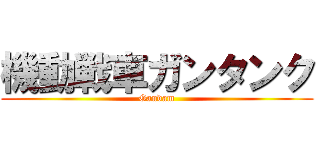 機動戦車ガンタンク (Gandam)