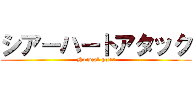 シアーハートアタック (No weak point)