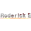 Ｒｏｄｅｒｉｃｋ Ｅ (attack on boredness)