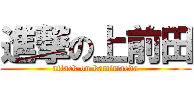 進撃の上前田 (attack on kamimaeda)