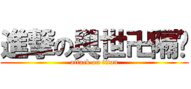 進撃の與世卍隔絕 (attack on titan)
