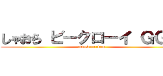 しゃおら ビークローイ ＧＧぃ〜 (attack on titan)
