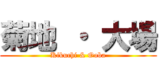 菊地 ・ 大場 (Kikuchi & Ooba)