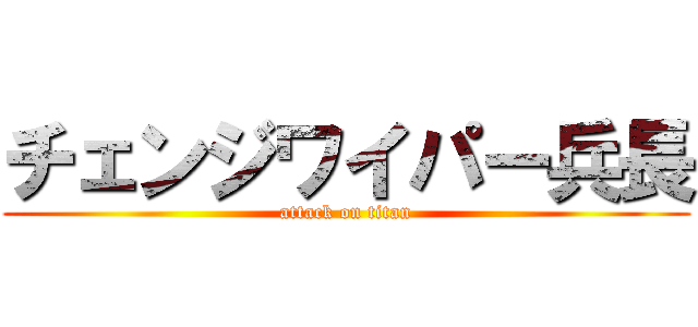 チェンジワイパー兵長 (attack on titan)