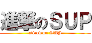 進撃のＳＵＰ (attack on SUP)