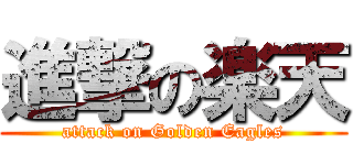 進撃の楽天 (attack on Golden Eagles)