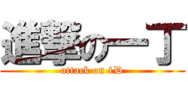 進撃の一丁 (attack on 1D)