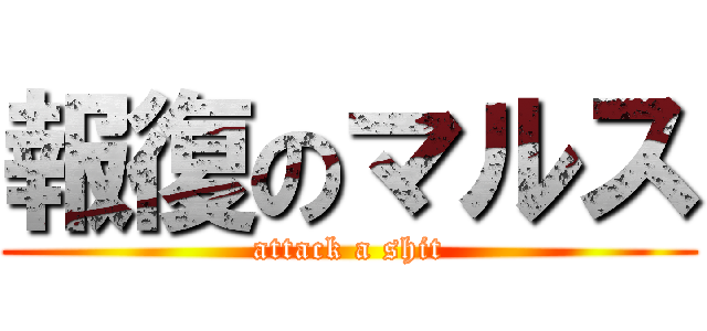 報復のマルス (attack a shit)