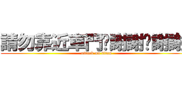 請勿靠近車門啦謝謝啦謝謝啦 (attack on titan)