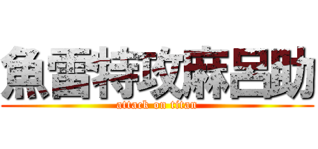 魚雷特攻麻呂助 (attack on titan)