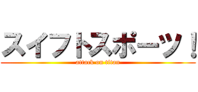 スイフトスポーツ！ (attack on titan)