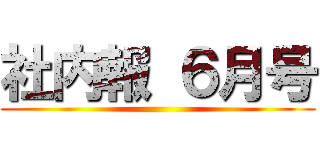 社内報 ６月号 ()