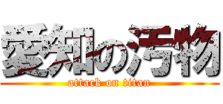 愛知の汚物 (attack on titan)