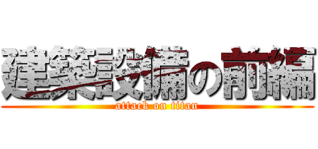 建築設備の前編 (attack on titan)